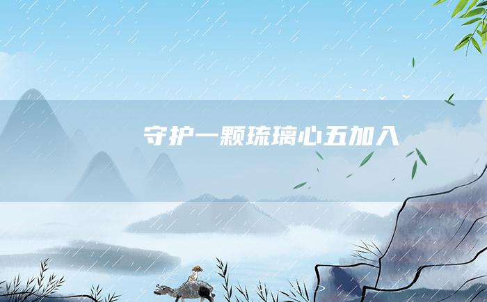 守护一颗琉璃心 五 加入