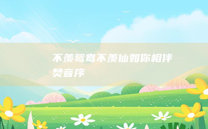 不羡鸳鸯不羡仙 如你相伴 焚音序