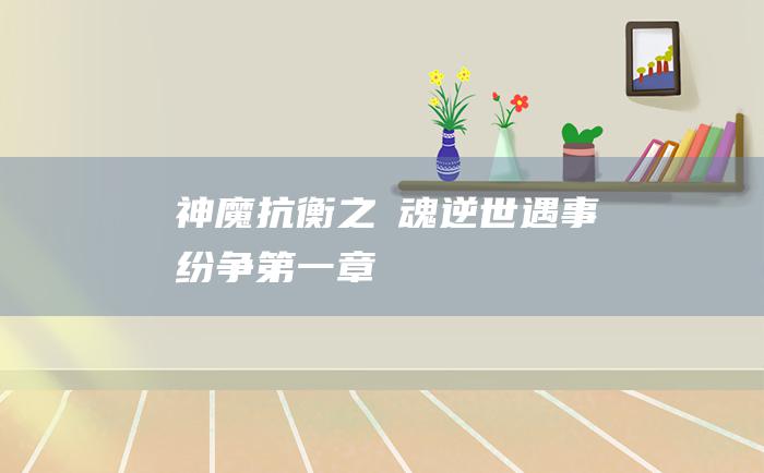 神魔抗衡之龍魂逆世 遇事纷争 第一章