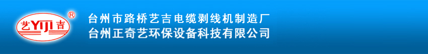 台州市路桥艺吉电缆剥线机制造厂（台州正奇艺环保)