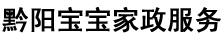 贵州黔阳宝宝家政服务有限公司